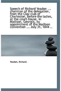 Speech of Richard Yeadon ... Chairman of the Delegation, from the Clay Club of Charleston, Before Th