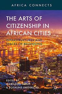 The Arts of Citizenship in African Cities: Infrastructures and Spaces of Belonging