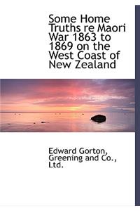 Some Home Truths Re Maori War 1863 to 1869 on the West Coast of New Zealand