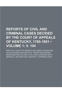 Reports of Civil and Criminal Cases Decided by the Court of Appeals of Kentucky, 1785-1951 (Volume 1; V. 104)