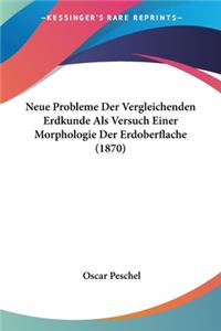 Neue Probleme Der Vergleichenden Erdkunde Als Versuch Einer Morphologie Der Erdoberflache (1870)