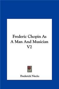 Frederic Chopin as a Man and Musician V2