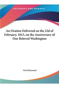 An Oration Delivered on the 22d of February, 1813, on the Anniversary of Our Beloved Washington
