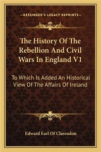 The History Of The Rebellion And Civil Wars In England V1