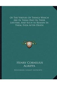 Of the Virtues of Things Which Are in Them Only in Their Lifetime, and Such as Remain in Them, Even After Death