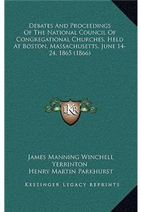 Debates and Proceedings of the National Council of Congregational Churches, Held at Boston, Massachusetts, June 14-24, 1865 (1866)