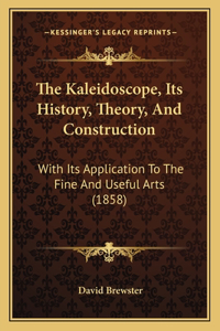 Kaleidoscope, Its History, Theory, And Construction