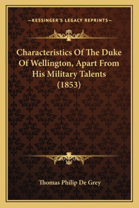 Characteristics Of The Duke Of Wellington, Apart From His Military Talents (1853)