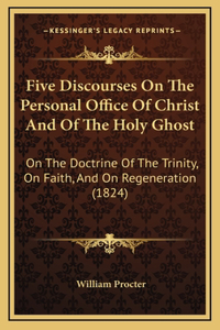 Five Discourses On The Personal Office Of Christ And Of The Holy Ghost