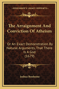 The Arraignment And Conviction Of Atheism