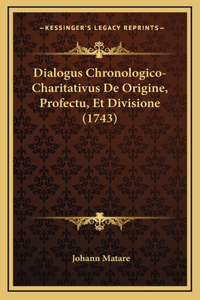 Dialogus Chronologico-Charitativus De Origine, Profectu, Et Divisione (1743)