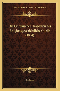 Die Griechischen Tragodien Als Religionsgeschichtliche Quelle (1894)