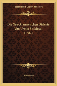 Die Neu-Aramaeischen Dialekte Von Urmia Bis Mosul (1882)