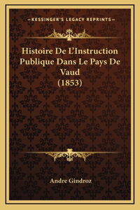 Histoire de L'Instruction Publique Dans Le Pays de Vaud (1853)