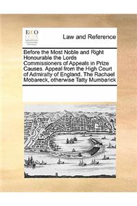 Before the Most Noble and Right Honourable the Lords Commissioners of Appeals in Prize Causes. Appeal from the High Court of Admiralty of England. The Rachael Mobareck, otherwise Tatty Mumbarick