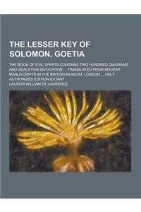 The Lesser Key of Solomon, Goetia; The Book of Evil Spirits Contains Two Hundred Diagrams and Seals for Invocation ... Translated from Ancient Manuscr