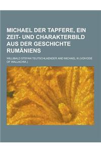 Michael Der Tapfere, Ein Zeit- Und Charakterbild Aus Der Geschichte Rumaniens