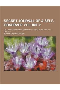 Secret Journal of a Self-Observer; Or, Confessions and Familiar Letters of the REV. J. C. Lavater Volume 2