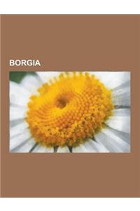 Borgia: Pope Alexander VI, Cesare Borgia, Lucrezia Borgia, Pope Callixtus III, House of Borgia, Francis Borgia, Gaspar de Borj