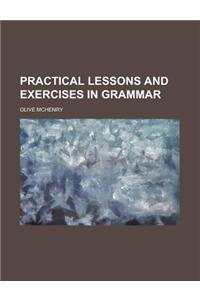 Practical Lessons and Exercises in Grammar