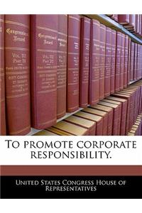 To Promote Corporate Responsibility.