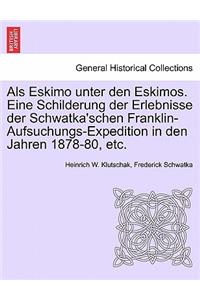 ALS Eskimo Unter Den Eskimos. Eine Schilderung Der Erlebnisse Der Schwatka'schen Franklin-Aufsuchungs-Expedition in Den Jahren 1878-80, Etc.