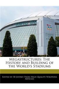 Megastructures: The History and Building of the World's Stadiums