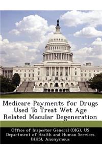 Medicare Payments for Drugs Used to Treat Wet Age Related Macular Degeneration