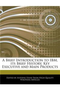A Brief Introduction to IBM, Its Brief History, Key Executive and Main Products