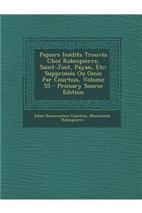 Papiers Inedits Trouves Chez Robespierre, Saint-Just, Payan, Etc: Supprimes Ou Omis Par Courtois, Volume 55