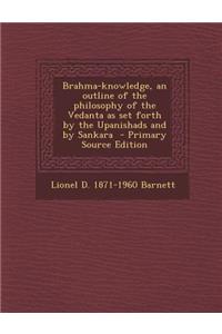 Brahma-Knowledge, an Outline of the Philosophy of the Vedanta as Set Forth by the Upanishads and by Sankara