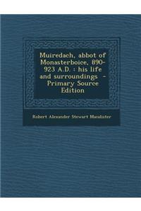 Muiredach, Abbot of Monasterboice, 890-923 A.D.: His Life and Surroundings