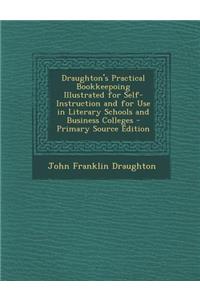 Draughton's Practical Bookkeepoing Illustrated for Self-Instruction and for Use in Literary Schools and Business Colleges