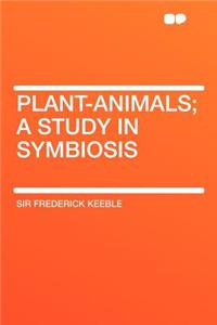 Plant-Animals; A Study in Symbiosis