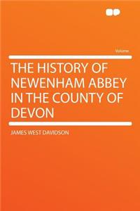 The History of Newenham Abbey in the County of Devon