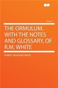 The Ormulum, with the Notes and Glossary, of R.M. White Volume 1