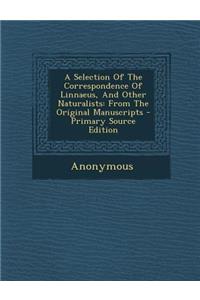 A Selection of the Correspondence of Linnaeus, and Other Naturalists: From the Original Manuscripts