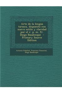 Arte de La Lengua Tarasca, Dispuesto Con Nuevo Estilo y Claridad Por El R. P. M. Fr. Diego Basalenque - Primary Source Edition