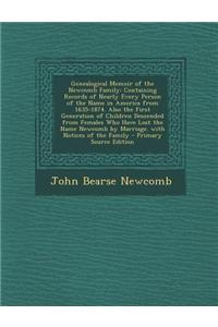 Genealogical Memoir of the Newcomb Family: Containing Records of Nearly Every Person of the Name in America from 1635-1874. Also the First Generation