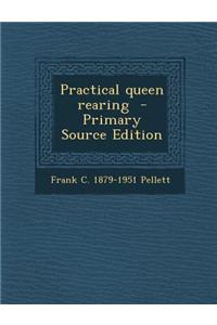 Practical Queen Rearing - Primary Source Edition