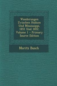 Wanderungen Zwischen Hudson Und Mississippi, 1851 Und 1852, Volume 1