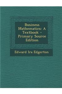 Business Mathematics: A Textbook - Primary Source Edition