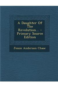 A Daughter of the Revolution... - Primary Source Edition