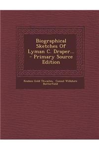 Biographical Sketches of Lyman C. Draper... - Primary Source Edition