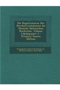 Die Registraturen Der Kirchenvisitationen Im Ehemals Sachsischen Kurkreise, Volume 2, Part 3 - Primary Source Edition