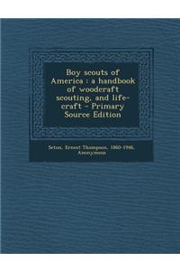 Boy Scouts of America: A Handbook of Woodcraft Scouting, and Life-Craft