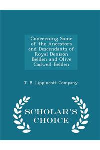 Concerning Some of the Ancestors and Descendants of Royal Denison Belden and Olive Cadwell Belden - Scholar's Choice Edition