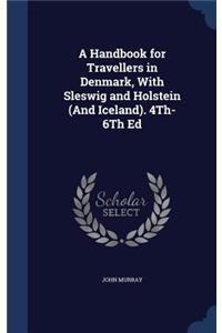 A Handbook for Travellers in Denmark, With Sleswig and Holstein (And Iceland). 4Th-6Th Ed