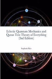 Eclectic Quantum Mechanics and Quran Text Theory of Everything (2nd Edition)