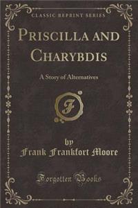 Priscilla and Charybdis: A Story of Alternatives (Classic Reprint)